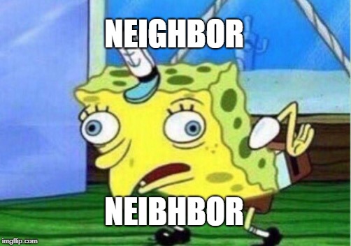 Mocking Spongebob Meme | NEIGHBOR NEIBHBOR | image tagged in memes,mocking spongebob | made w/ Imgflip meme maker