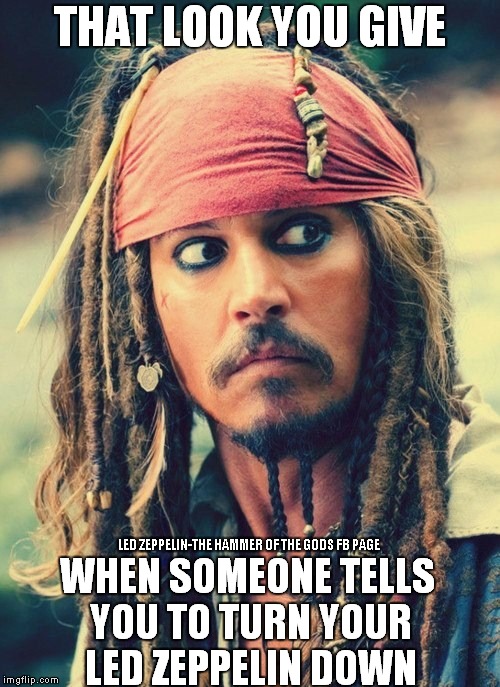 Start running! | image tagged in pirates of the caribbean,johnny depp,led zeppelin,lmao,funny memes,classic rock | made w/ Imgflip meme maker