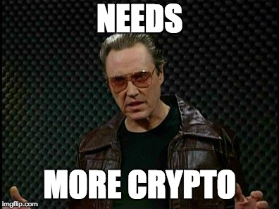 Needs More Cowbell | NEEDS; MORE CRYPTO | image tagged in needs more cowbell | made w/ Imgflip meme maker