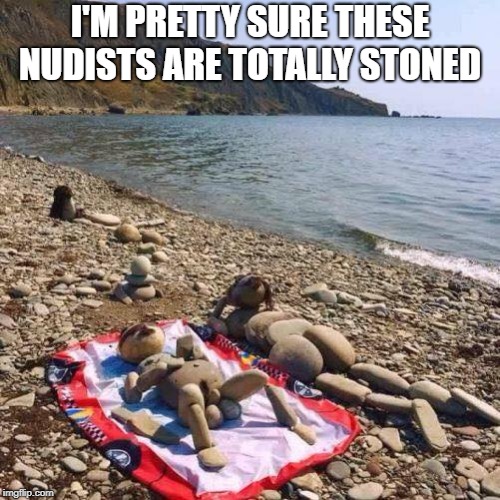 stoned nudists | I'M PRETTY SURE THESE NUDISTS ARE TOTALLY STONED | image tagged in nudist,stoned | made w/ Imgflip meme maker