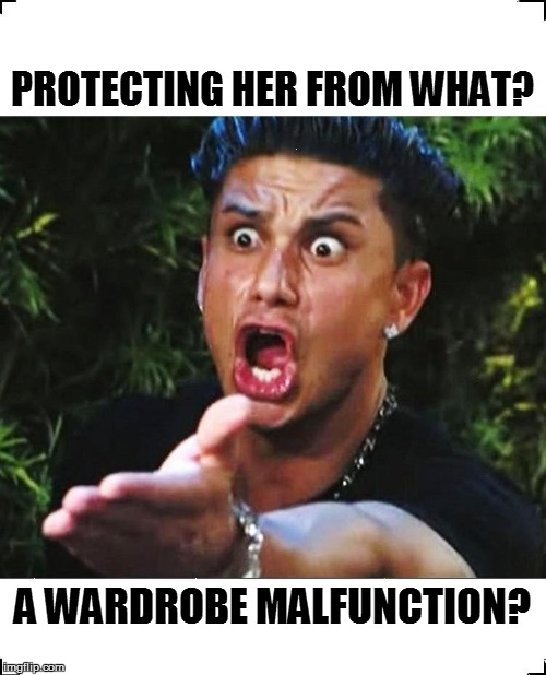 PROTECTING HER FROM WHAT? A WARDROBE MALFUNCTION? | made w/ Imgflip meme maker