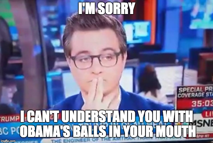 Chris Hayes Shhh | I'M SORRY; I CAN'T UNDERSTAND YOU WITH OBAMA'S BALLS IN YOUR MOUTH | image tagged in chris hayes shhh | made w/ Imgflip meme maker