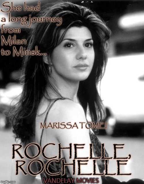 Classic Film. | She had a long journey from Milan to Minsk... MARISSA TOMEI; ROCHELLE, ROCHELLE; VANDELAY MOVIES | image tagged in seinfeld,george costanza,rochelle rochelle,marissa tomei,funny,funny memes | made w/ Imgflip meme maker