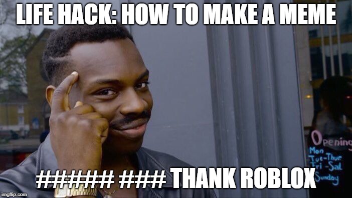 Roll Safe Think About It | LIFE HACK: HOW TO MAKE A MEME; ##### ### THANK ROBLOX | image tagged in memes,roll safe think about it | made w/ Imgflip meme maker