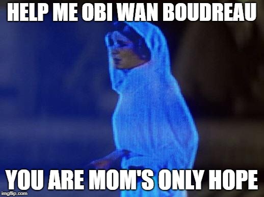 help me obi wan | HELP ME OBI WAN BOUDREAU; YOU ARE MOM'S ONLY HOPE | image tagged in help me obi wan | made w/ Imgflip meme maker