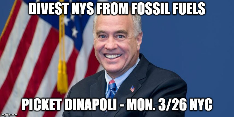 Picket DiNapoli | DIVEST NYS FROM FOSSIL FUELS; PICKET DINAPOLI - MON. 3/26 NYC | image tagged in climate change | made w/ Imgflip meme maker
