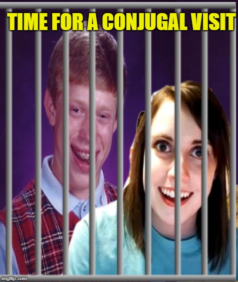 TIME FOR A CONJUGAL VISIT | made w/ Imgflip meme maker