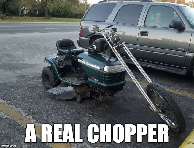 A REAL CHOPPER | image tagged in chopper,motocycle,mower | made w/ Imgflip meme maker