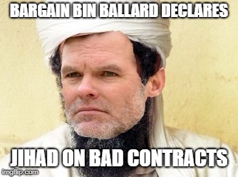 BARGAIN BIN BALLARD DECLARES; JIHAD ON BAD CONTRACTS | image tagged in bargain bin ballard | made w/ Imgflip meme maker