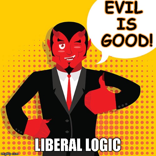 Well, That Explains It | EVIL IS GOOD! LIBERAL LOGIC | image tagged in the devil,satan,liberals,stupid liberals,evil,liberal logic | made w/ Imgflip meme maker