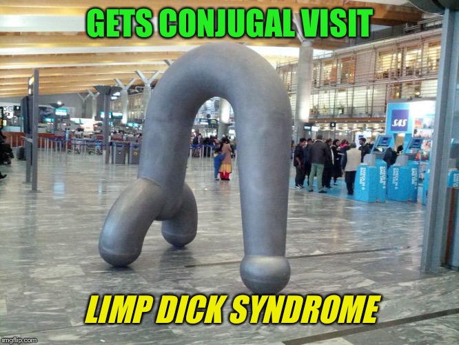 GETS CONJUGAL VISIT LIMP DICK SYNDROME | made w/ Imgflip meme maker