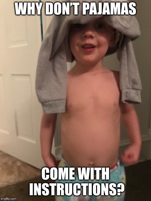 WHY DON’T PAJAMAS; COME WITH INSTRUCTIONS? | image tagged in parenting,pajamas,boys,toddler | made w/ Imgflip meme maker