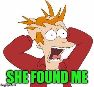 SHE FOUND ME | made w/ Imgflip meme maker
