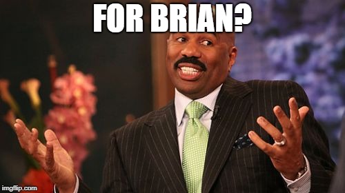 FOR BRIAN? | made w/ Imgflip meme maker