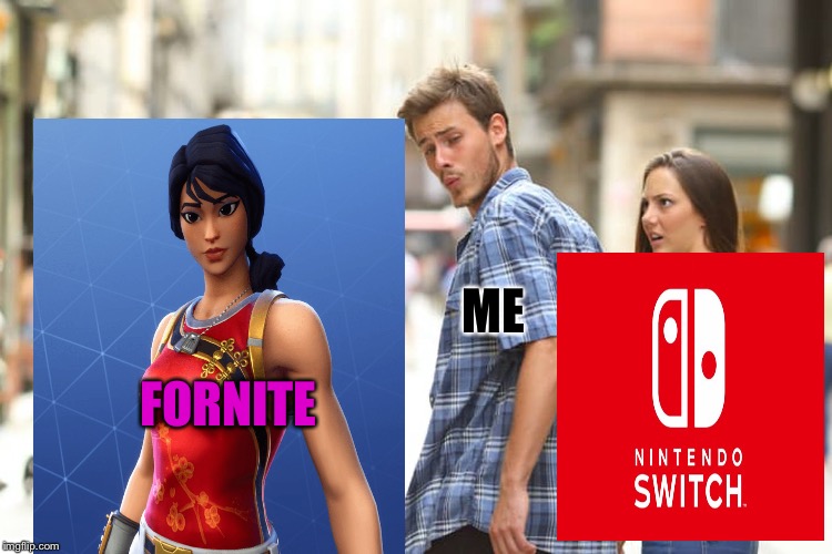 Distracted Boyfriend | ME; FORNITE | image tagged in memes,distracted boyfriend | made w/ Imgflip meme maker