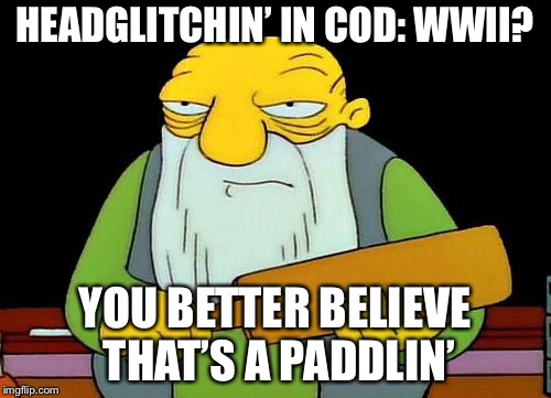 When something so simple gets so bad. | HEADGLITCHIN’ IN COD: WWII? YOU BETTER BELIEVE THAT’S A PADDLIN’ | image tagged in memes,that's a paddlin',call of duty | made w/ Imgflip meme maker