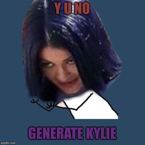 Kylie Y U No | Y U NO GENERATE KYLIE | image tagged in kylie y u no | made w/ Imgflip meme maker