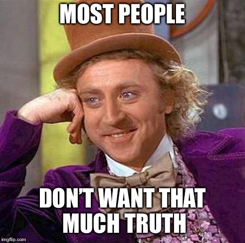 Creepy Condescending Wonka Meme | MOST PEOPLE DON’T WANT THAT MUCH TRUTH | image tagged in memes,creepy condescending wonka | made w/ Imgflip meme maker