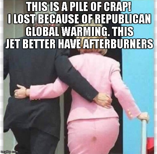 THIS IS A PILE OF CRAP! I LOST BECAUSE OF REPUBLICAN GLOBAL WARMING. THIS JET BETTER HAVE AFTERBURNERS | made w/ Imgflip meme maker
