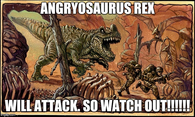 Angryosaurus Rex | ANGRYOSAURUS REX; WILL ATTACK. SO WATCH OUT!!!!!! | image tagged in guns,t-rex | made w/ Imgflip meme maker