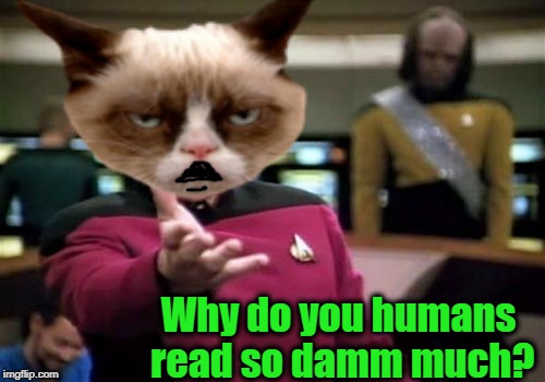 Why do you humans read so damm much? | made w/ Imgflip meme maker