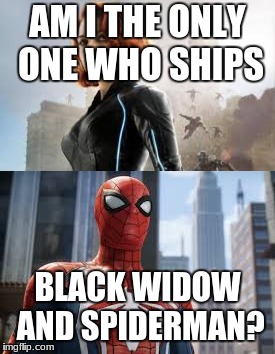 ship | AM I THE ONLY ONE WHO SHIPS; BLACK WIDOW AND SPIDERMAN? | image tagged in spiderman,black widow | made w/ Imgflip meme maker