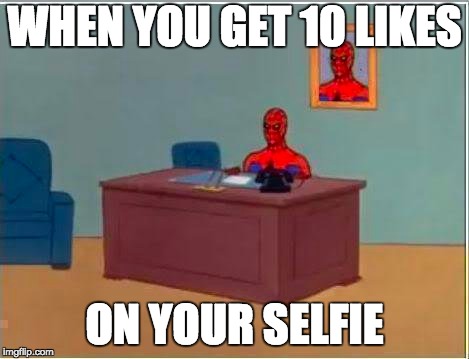 Spiderman Computer Desk Meme | WHEN YOU GET 10 LIKES; ON YOUR SELFIE | image tagged in memes,spiderman computer desk,spiderman | made w/ Imgflip meme maker