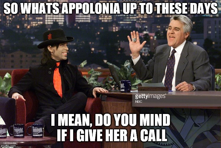 SO WHATS APPOLONIA UP TO THESE DAYS I MEAN, DO YOU MIND IF I GIVE HER A CALL | made w/ Imgflip meme maker