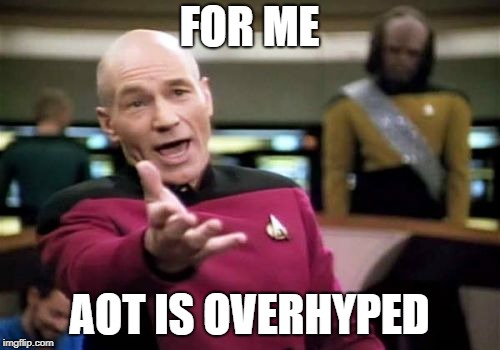Picard Wtf Meme | FOR ME AOT IS OVERHYPED | image tagged in memes,picard wtf | made w/ Imgflip meme maker