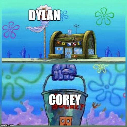 Krusty Krab Vs Chum Bucket Meme | DYLAN; COREY | image tagged in krusty krab vs chum bucket | made w/ Imgflip meme maker