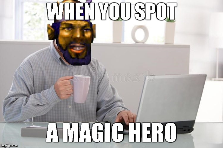 WHEN YOU SPOT; A MAGIC HERO | image tagged in thorgrim resistance | made w/ Imgflip meme maker