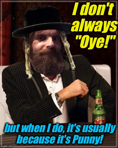 I don't always "Oye!" but when I do, it's usually because it's Punny! | made w/ Imgflip meme maker