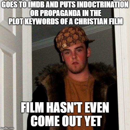 Scumbag IMDB Atheist | GOES TO IMDB AND PUTS INDOCTRINATION OR PROPAGANDA IN THE PLOT KEYWORDS OF A CHRISTIAN FILM; FILM HASN'T EVEN COME OUT YET | image tagged in memes,scumbag atheist,imdb | made w/ Imgflip meme maker