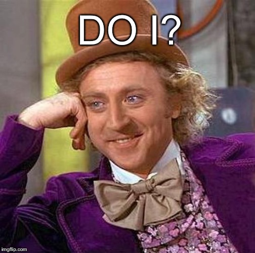 DO I? | image tagged in memes,creepy condescending wonka | made w/ Imgflip meme maker