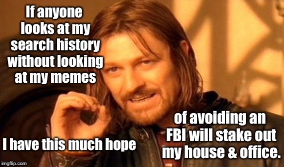 Kinda like the chances of this actor’s characters surviving an entire movie or series | . | image tagged in memes,frustrated boromir,search history,fbi investigation,stakeout | made w/ Imgflip meme maker