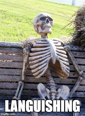 Waiting Skeleton | LANGUISHING | image tagged in memes,waiting skeleton | made w/ Imgflip meme maker