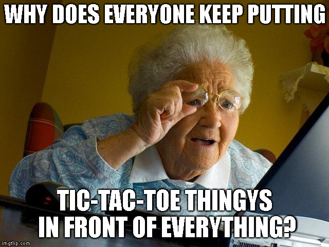 Stupid pound signs!! | WHY DOES EVERYONE KEEP PUTTING; TIC-TAC-TOE THINGYS IN FRONT OF EVERYTHING? | image tagged in grandma finds the internet,tic tac toe,hashtag,dumb twitter | made w/ Imgflip meme maker