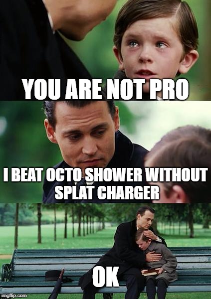 Finding Neverland | YOU ARE NOT PRO; I BEAT OCTO SHOWER
WITHOUT SPLAT CHARGER; OK | image tagged in memes,finding neverland | made w/ Imgflip meme maker