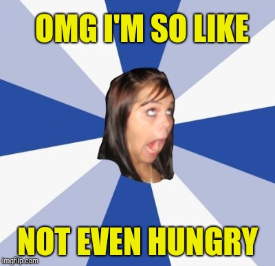 OMG I'M SO LIKE NOT EVEN HUNGRY | made w/ Imgflip meme maker