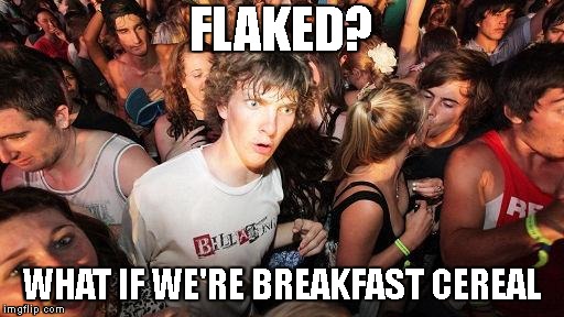 FLAKED? WHAT IF WE'RE BREAKFAST CEREAL | made w/ Imgflip meme maker