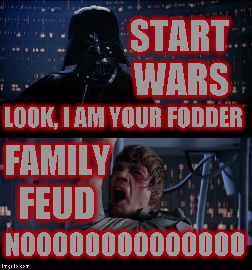 That moment when you realize there are irreconcilable differences (Movie Title Week (March 22 - 29) an or_else Event) | START; WARS; LOOK, I AM YOUR FODDER; FAMILY; FEUD; NOOOOOOOOOOOOOO | image tagged in memes,star wars no,movie title week | made w/ Imgflip meme maker