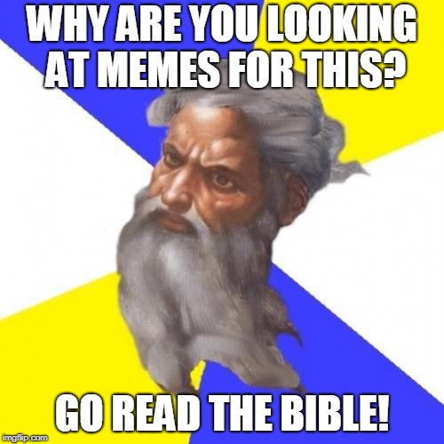 Advice from God? | WHY ARE YOU LOOKING AT MEMES FOR THIS? GO READ THE BIBLE! | image tagged in memes,advice god,religion,christianity,god | made w/ Imgflip meme maker