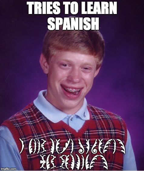 Bad Luck Brian | TRIES TO LEARN SPANISH; I NEED MORE UPVOTES AND COMMENTS | image tagged in memes,bad luck brian | made w/ Imgflip meme maker