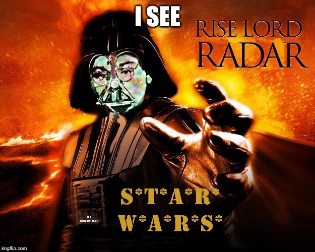 Darth Radar in Star Wars | I SEE | image tagged in darth radar in star wars | made w/ Imgflip meme maker