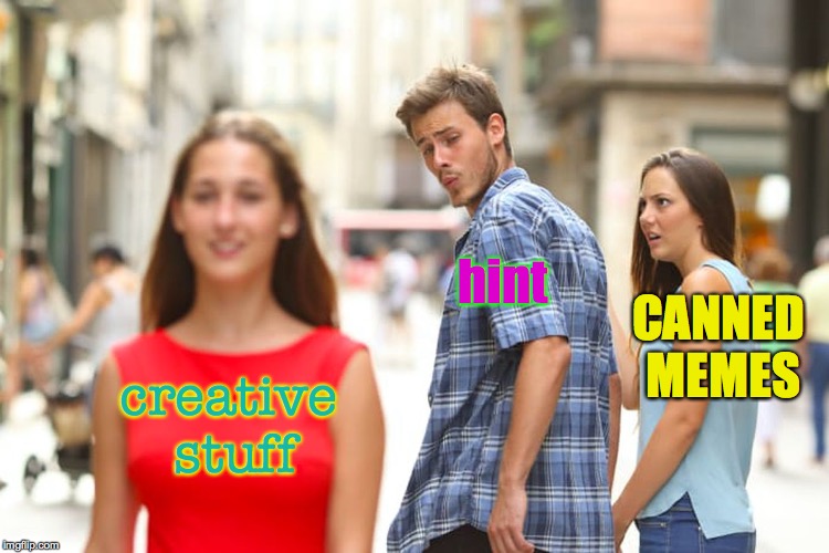 Distracted Boyfriend Meme | creative stuff hint CANNED MEMES | image tagged in memes,distracted boyfriend | made w/ Imgflip meme maker