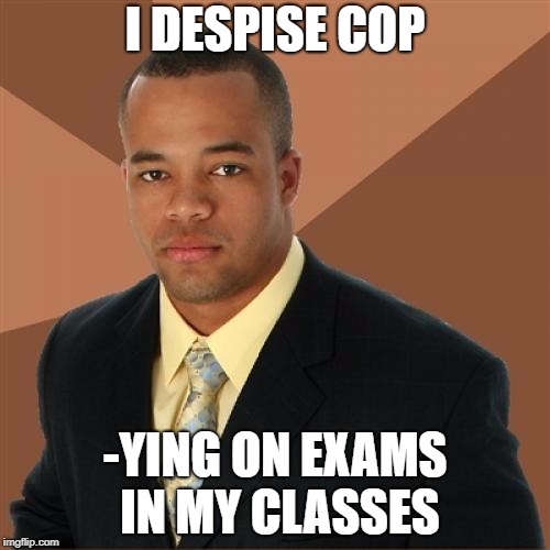 I DESPISE COP -YING ON EXAMS IN MY CLASSES | made w/ Imgflip meme maker