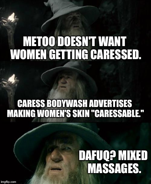 Caress Bodywash is giving me mixed massages | METOO DOESN'T WANT WOMEN GETTING CARESSED. CARESS BODYWASH ADVERTISES MAKING WOMEN'S SKIN "CARESSABLE."; DAFUQ? MIXED MASSAGES. | image tagged in memes,confused gandalf,caress,body,metoo,skin | made w/ Imgflip meme maker