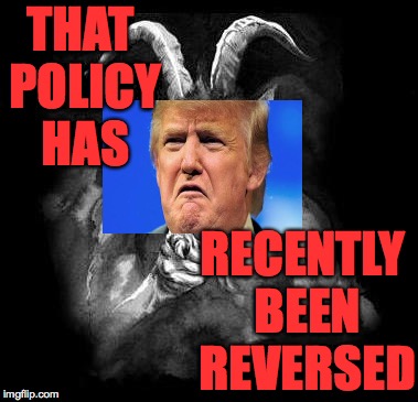 THAT POLICY HAS RECENTLY BEEN REVERSED | made w/ Imgflip meme maker
