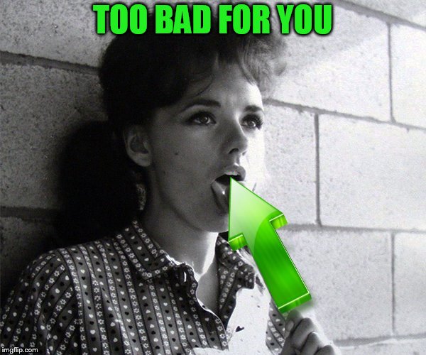 TOO BAD FOR YOU | made w/ Imgflip meme maker