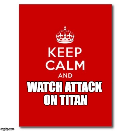 Keep calm  | WATCH ATTACK ON TITAN | image tagged in keep calm | made w/ Imgflip meme maker